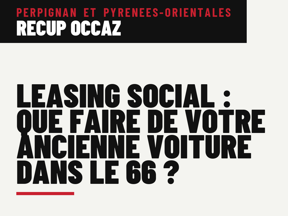 Leasing social : que faire de votre ancienne voiture dans le 66 ?