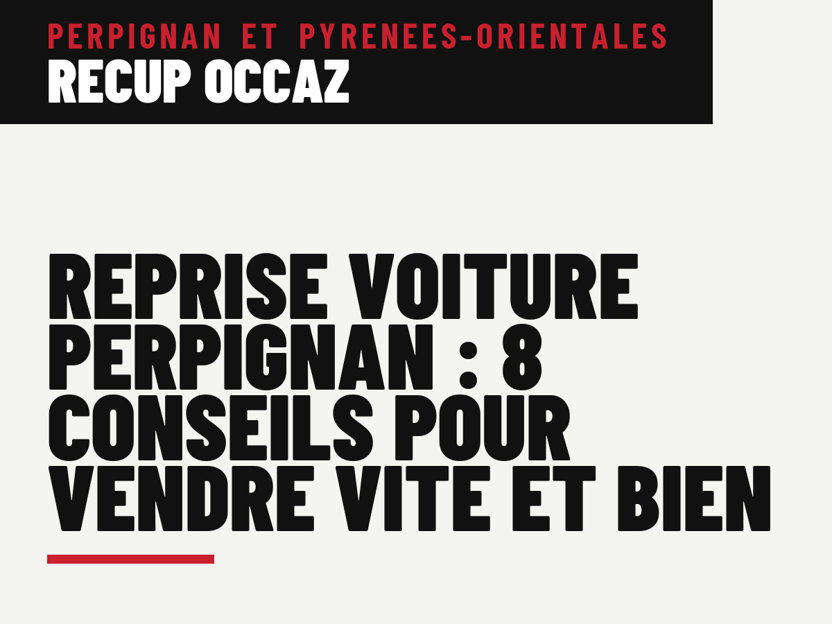 Reprise voiture Perpignan : 8 conseils pour vendre vite et bien